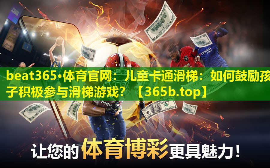 儿童卡通滑梯:如何鼓励孩子积极参与滑梯游戏? 儿童卡通滑梯:如何鼓励孩子积极参与滑梯游戏?