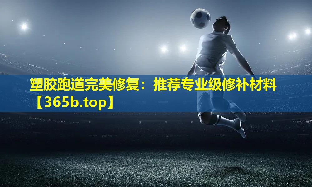 塑胶跑道完美修复:推荐专业级修补材料 塑胶跑道完美修复:推荐专业级修补材料
