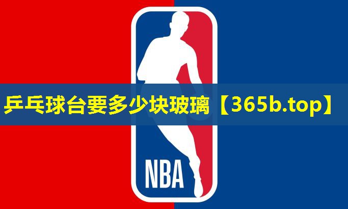 乒乓球台要多少块玻璃 乒乓球台要多少块玻璃