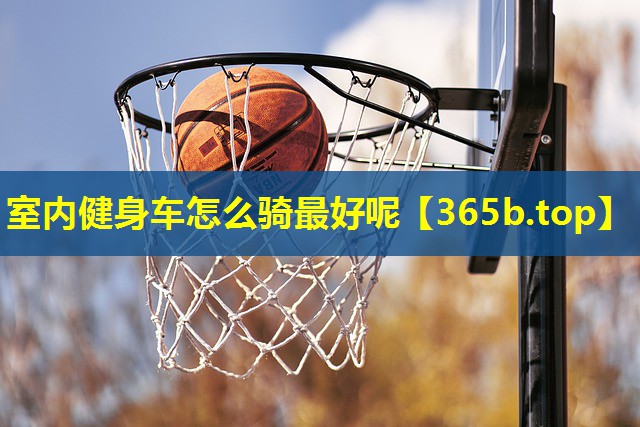 室内健身车怎么骑最好呢 室内健身车怎么骑最好呢