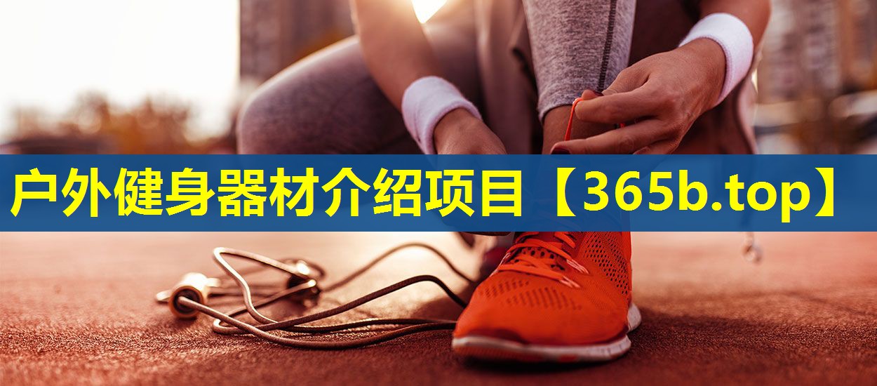 户外健身器材介绍项目 户外健身器材介绍项目