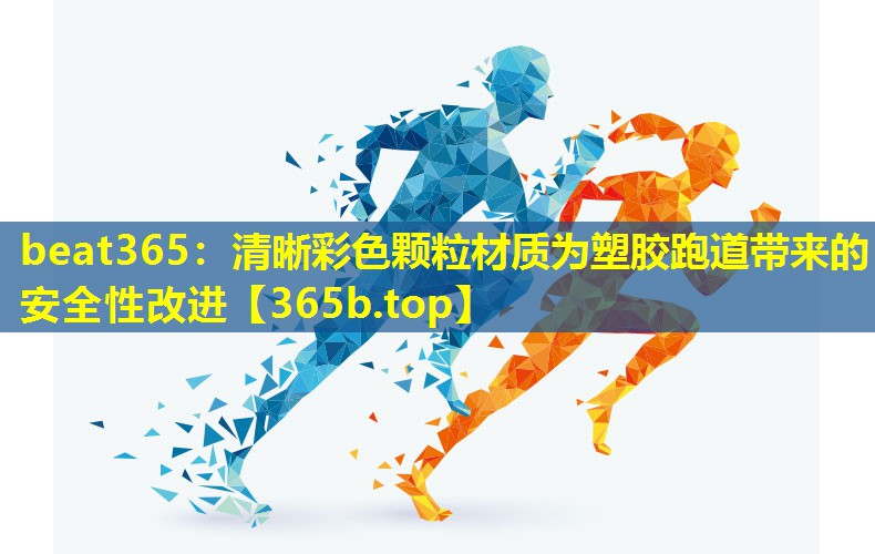清晰彩色颗粒材质为塑胶跑道带来的安全性改进 清晰彩色颗粒材质为塑胶跑道带来的安全性改进