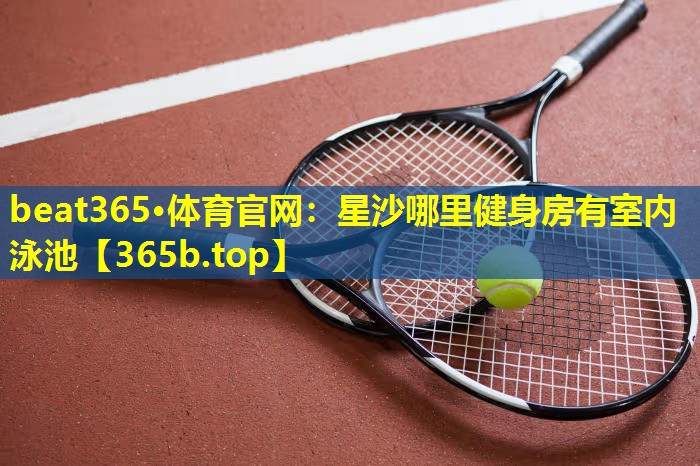星沙哪里健身房有室内泳池 星沙哪里健身房有室内泳池