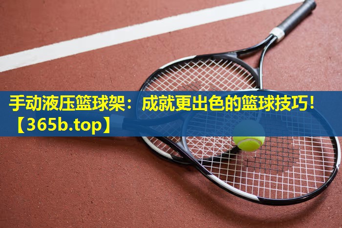 手动液压篮球架:成就更出色的篮球技巧! 手动液压篮球架:成就更出色的篮球技巧!